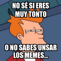 Meme Futurama Fry No sé si eres muy tonto o no sabes unsar los memes