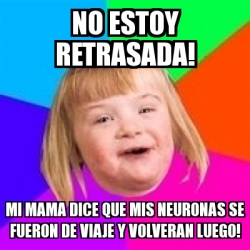 Meme Retard Girl No Estoy Retrasada Mi Mama Dice Que Mis Neuronas Se