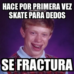 Meme Bad Luck Brian Hace Por Primera Vez Skate Para Dedos Se Fractura