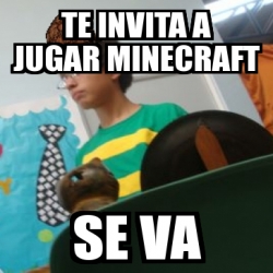 Meme Personalizado Te Invita A Jugar Minecraft Se Va