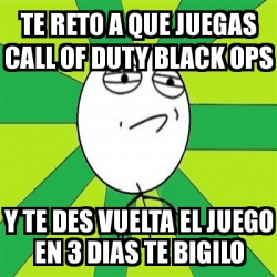 Meme Challenge Accepted Te Reto A Que Juegas Call Of Duty Black Ops Y