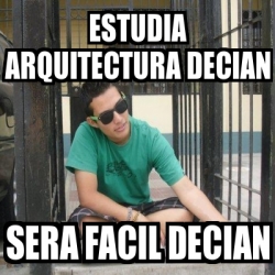 Meme Personalizado Estudia Arquitectura Decian Sera Facil Decian