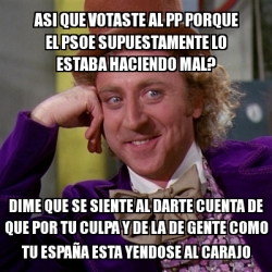 Meme Willy Wonka Asi Que Votaste Al Pp Porque El Psoe Supuestamente