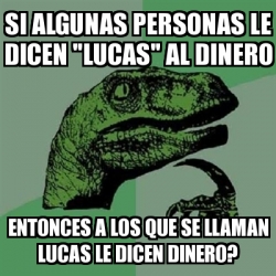 Meme Filosoraptor Si Algunas Personas Le Dicen Lucas Al Dinero