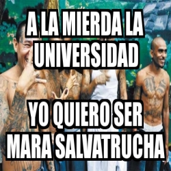 Meme Personalizado A La Mierda La Universidad Yo Quiero Ser Mara