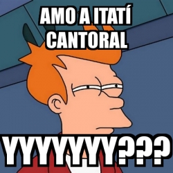 Meme Futurama Fry - amo a Itatí Cantoral yyyyyyy??? - 365952
Memes Yyyyyyy