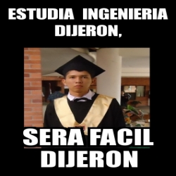 Meme Personalizado Estudia Ingenieria Dijeron Sera Facil Dijeron