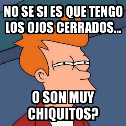 Meme Futurama Fry No Se Si Es Que Tengo Los Ojos Cerrados O Son