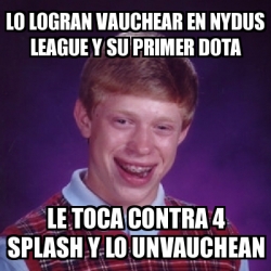 Meme Bad Luck Brian Lo Logran Vauchear En Nydus League Y Su Primer