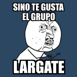 Meme Y U No Sino Te Gusta El Grupo Largate 433883