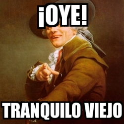 Meme Joseph Ducreux Oye Tranquilo Viejo