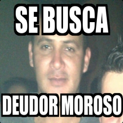 Meme Personalizado Se Busca Deudor Moroso 475840