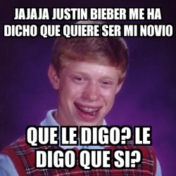 Meme Bad Luck Brian Jajaja Justin Bieber Me Ha Dicho Que Quiere Ser