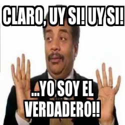 Meme Personalizado Claro Uy Si Uy Si Yo Soy El Verdadero