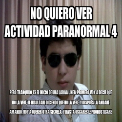 Meme Personalizado No Quiero Ver Actividad Paranormal 4 Pero