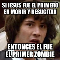 Meme Keanu Reeves Si Jesus Fue El Primero En Morir Y Resucitar