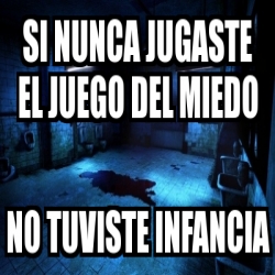 Meme Personalizado Si Nunca Jugaste El Juego Del Miedo No Tuviste