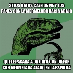 Meme Filosoraptor Si Los Gatos Caen De Pie Y Los Panes Con La