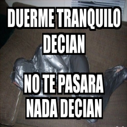 Meme Personalizado Duerme Tranquilo Decian No Te Pasara Nada Decian