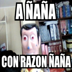 Meme Personalizado A A A Con Razon A A