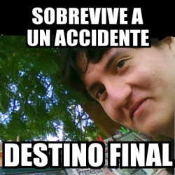 Meme Personalizado SOBREVIVE A UN ACCIDENTE DESTINO FINAL 702351