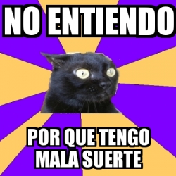 Meme Anxiety Cat No Entiendo Por Que Tengo Mala Suerte 707536