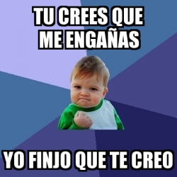 Meme Bebe Exitoso Tu Crees Que Me Enga As Yo Finjo Que Te Creo