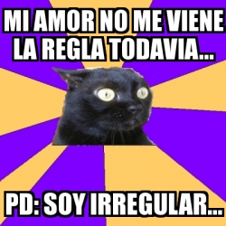 Meme Anxiety Cat Mi Amor No Me Viene La Regla Todavia Pd Soy