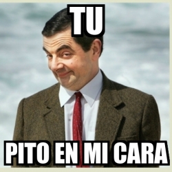 Meme Mr Bean Tu Pito En Mi Cara 742173