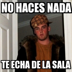 Meme Scumbag Steve No Haces Nada Te Echa De La Sala