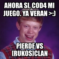 Meme Bad Luck Brian Ahora Si Cod Mi Juego Ya Veran Pierde Vs