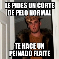 Meme Scumbag Steve Le Pides Un Corte De Pelo Normal Te Hace Un