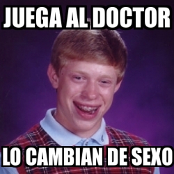 Meme Bad Luck Brian Juega Al Doctor Lo Cambian De Sexo 791277