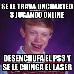 Meme Bad Luck Brian Se Le Trava Uncharted Jugando Online Desenchufa