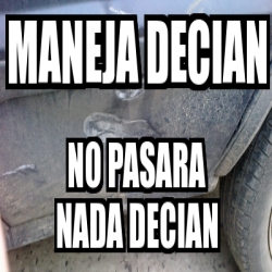 Meme Personalizado Maneja Decian No Pasara Nada Decian