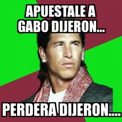 Meme Sergio Ramos Apuestale A Gabo Dijeron Perdera Dijeron