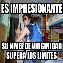 Meme Personalizado Es Impresionante Su Nivel De Virginidad Supera Los