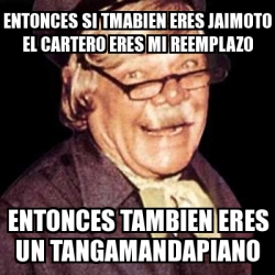 Meme Personalizado Entonces Si Tmabien Eres Jaimoto El Cartero Eres