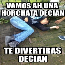 Meme Personalizado Vamos Ah Una Horchata Decian Te Divertiras Decian