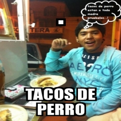 Meme Personalizado Tacos De Perro