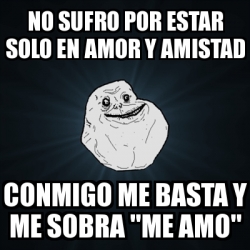 Meme Forever Alone No Sufro Por Estar Solo En Amor Y Amistad Conmigo