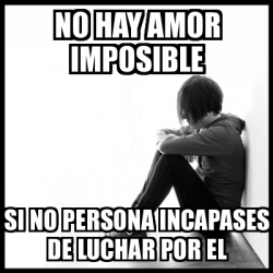 Meme First World Problems No Hay Amor Imposible Si No Persona