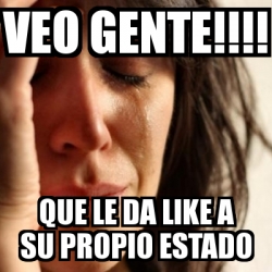 Meme Problems Veo Gente Que Le Da Like A Su Propio Estado