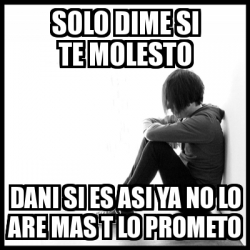 Meme First World Problems Solo Dime Si Te Molesto Dani Si Es Asi Ya