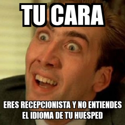 Meme No Me Digas Tu Cara Eres Recepcionista Y No Entiendes El Idioma