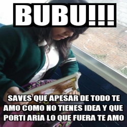 Meme Personalizado Bubu Saves Que Apesar De Todo Te Amo Como No