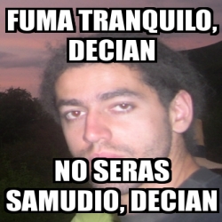 Meme Personalizado Fuma Tranquilo Decian No Seras Samudio Decian