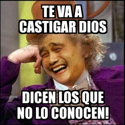 Meme Yao Wonka Te Va A Castigar Dios Dicen Los Que No Lo Conocen