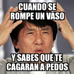 Meme Jackie Chan Cuando Se Rompe Un Vaso Y Sabes Que Te Cagaran A