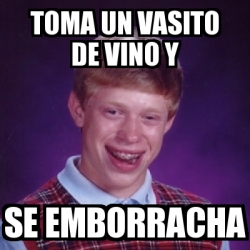 Meme Bad Luck Brian Toma Un Vasito De Vino Y Se Emborracha 1242638